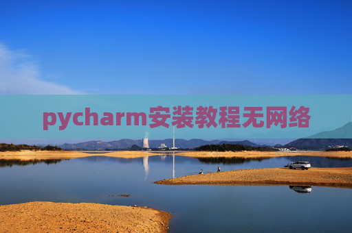 pycharm安装教程无网络 pycharm安装教程无网络